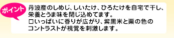 丹波産のしめじ、しいたけ、ひろたけを自宅で干し、栄養とうま味を閉じ込めてます。口いっぱいに香りが広がり、紫黒米と栗の色のコントラストが視覚を刺激します。