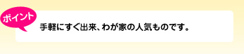 ポイント 手軽にすぐ出来、わが家の人気ものです。